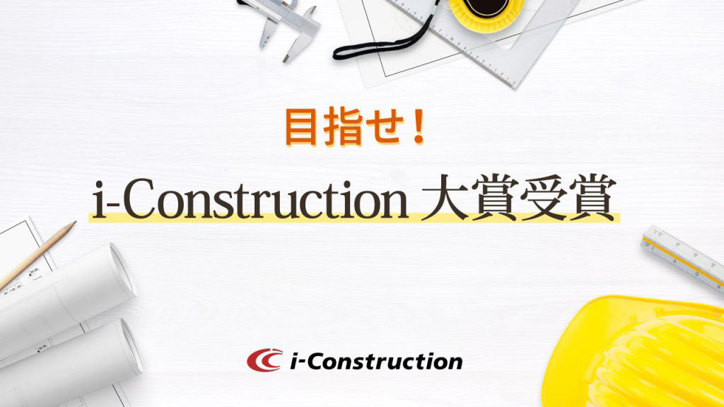 目指せ！i-Construction大賞受賞-受賞するためのポイントとメリットとは？