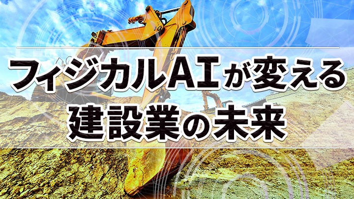 フィジカルAIが変える建設業の未来と今知っておくべきこと