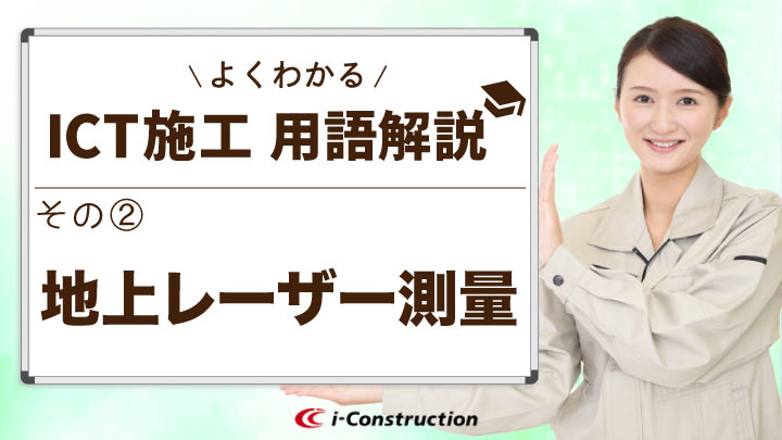 地上レーザーはどう使うのか？よくわかるICT施工用語解説②【地上レーザー測量】