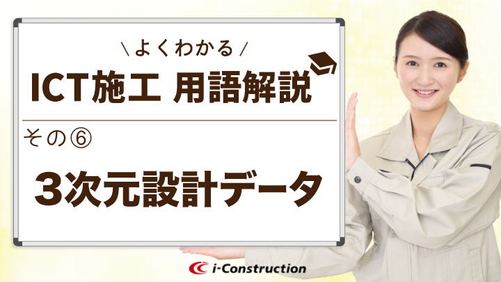 3次元設計データとは？作成方法は？よくわかるICT施工用語解説⑥【3次元設計データ】